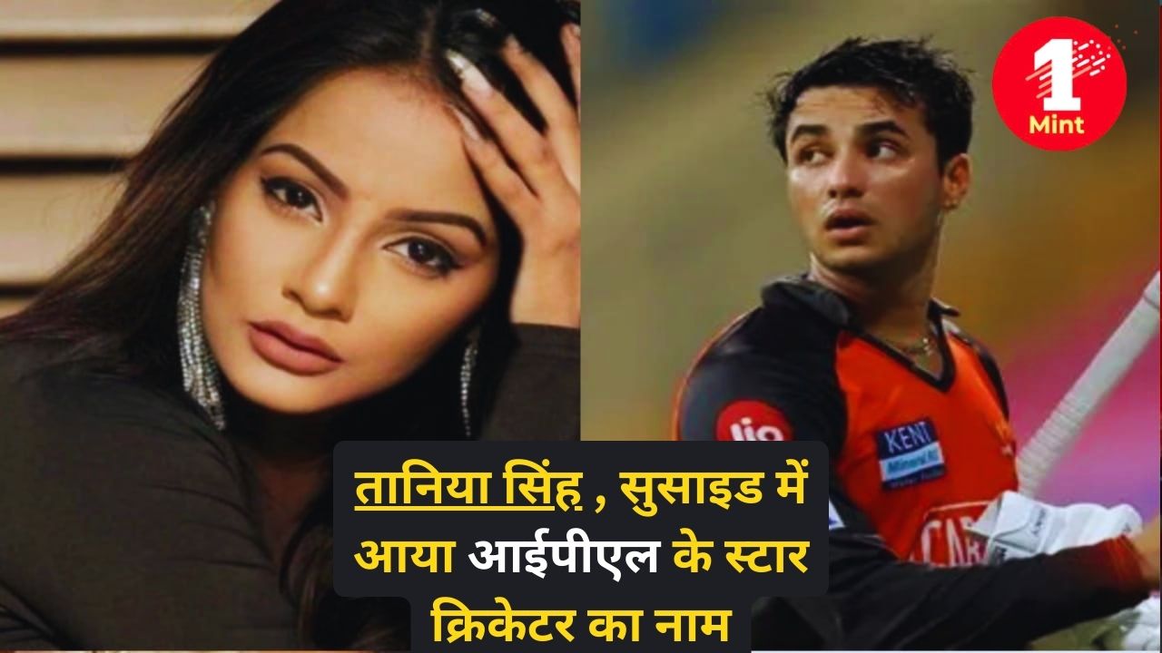 Tanya singh suicide case : कौन थी तान्या सिंह , जिसके सुसाइड में आया IPL के स्टार क्रिकेटर का नाम